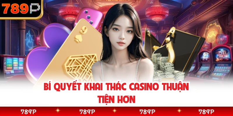 Bí quyết khai thác casino thuận tiện hơn