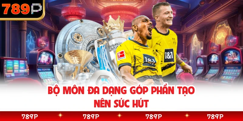 Bộ môn đa dạng góp phần tạo nên sức hút