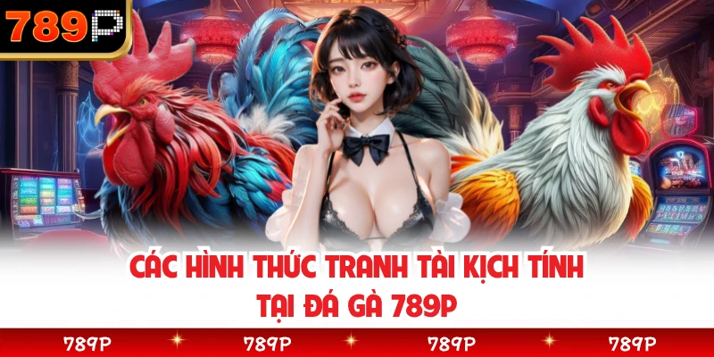 Các hình thức tranh tài kịch tính tại đá gà 789P