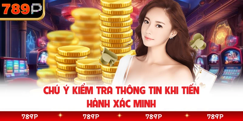 Chú ý kiểm tra thông tin khi tiến hành xác minh