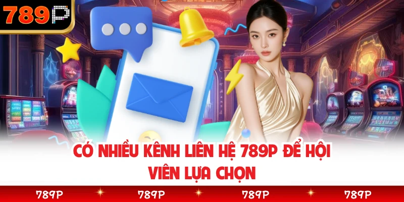 Có nhiều kênh liên hệ 789P để hội viên lựa chọn