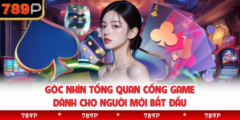 Góc nhìn tổng quan cổng game dành cho người mới bắt đầu