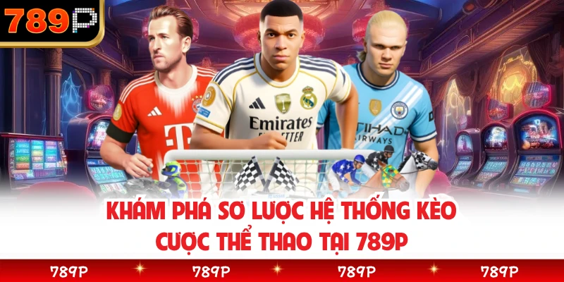 Khám phá sơ lược hệ thống kèo cược thể thao tại 789P 