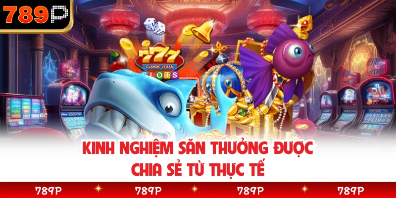 Kinh nghiệm săn thưởng được chia sẻ từ thực tế