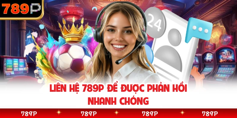 Liên hệ 789P để được phản hồi nhanh chóng