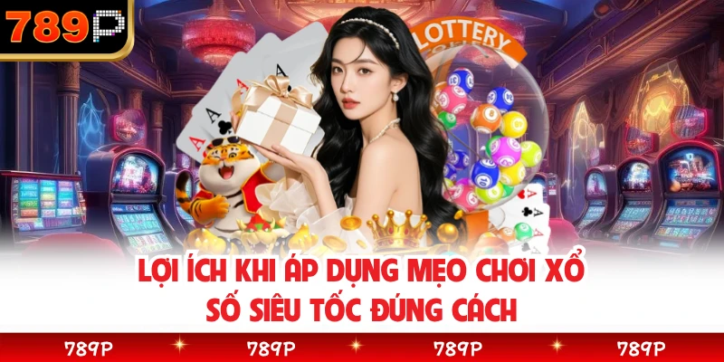 Lợi ích khi áp dụng mẹo chơi xổ số siêu tốc đúng cách