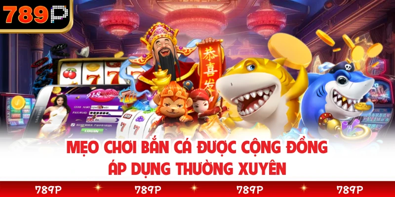 Mẹo chơi bắn cá được cộng đồng áp dụng thường xuyên