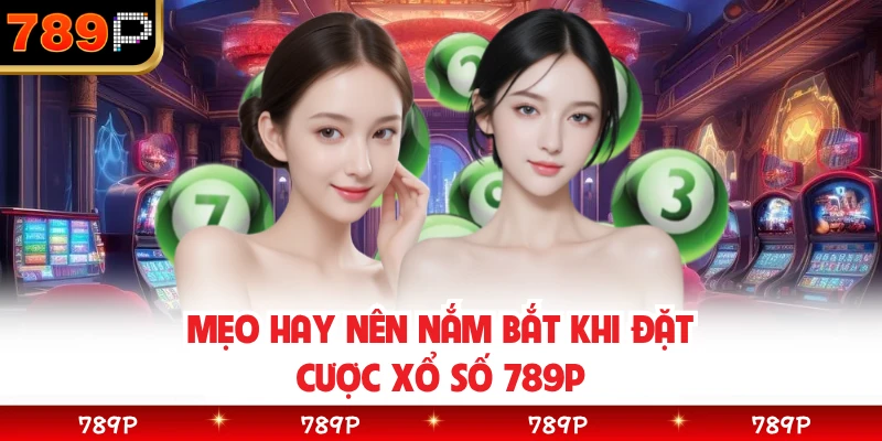Mẹo hay nên nắm bắt khi đặt cược xổ số 789P