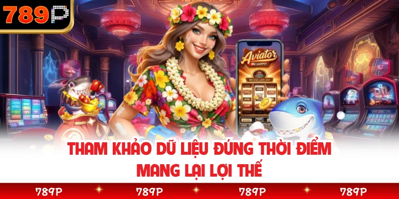 Tham khảo dữ liệu đúng thời điểm mang lại lợi thế
