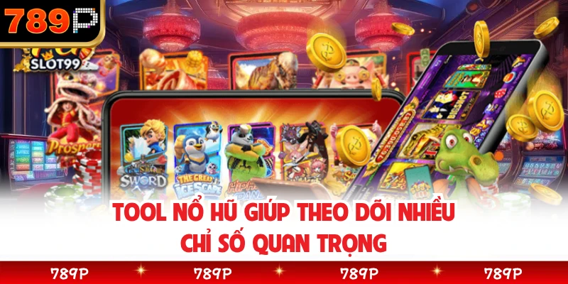 Tool nổ hũ giúp theo dõi nhiều chỉ số quan trọng