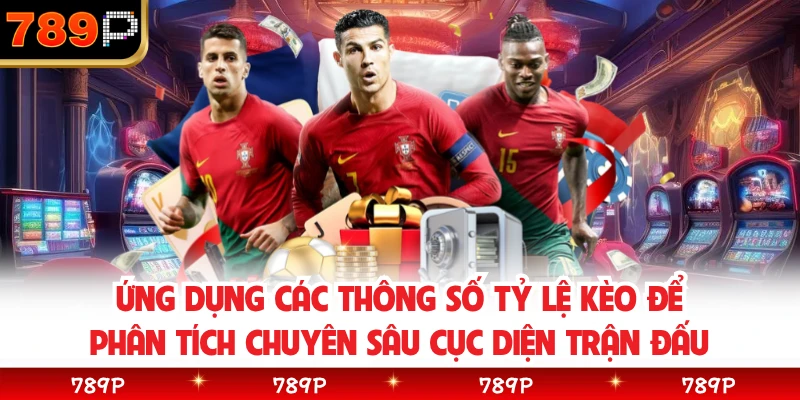Ứng dụng các thông số tỷ lệ kèo để phân tích chuyên sâu cục diện trận đấu