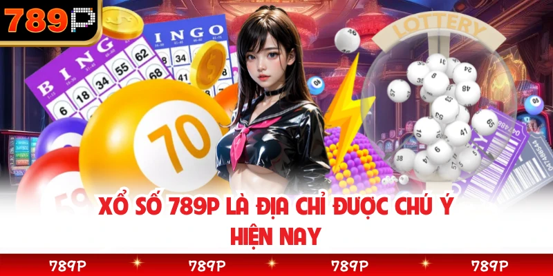 Xổ số 789P là địa chỉ được chú ý hiện nay